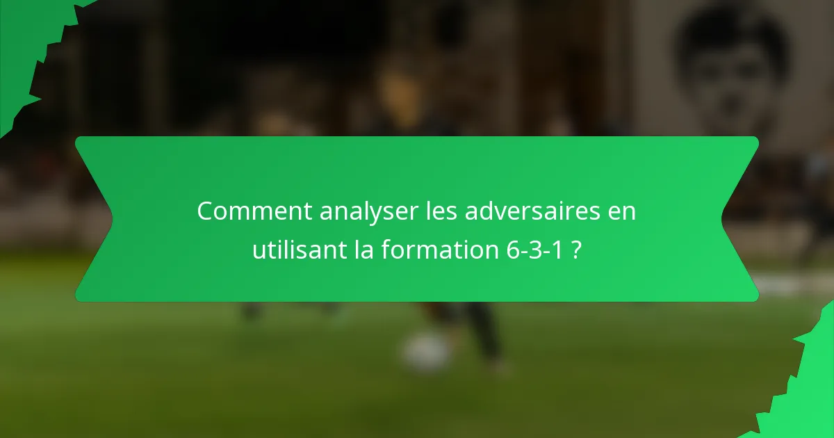 Comment analyser les adversaires en utilisant la formation 6-3-1 ?