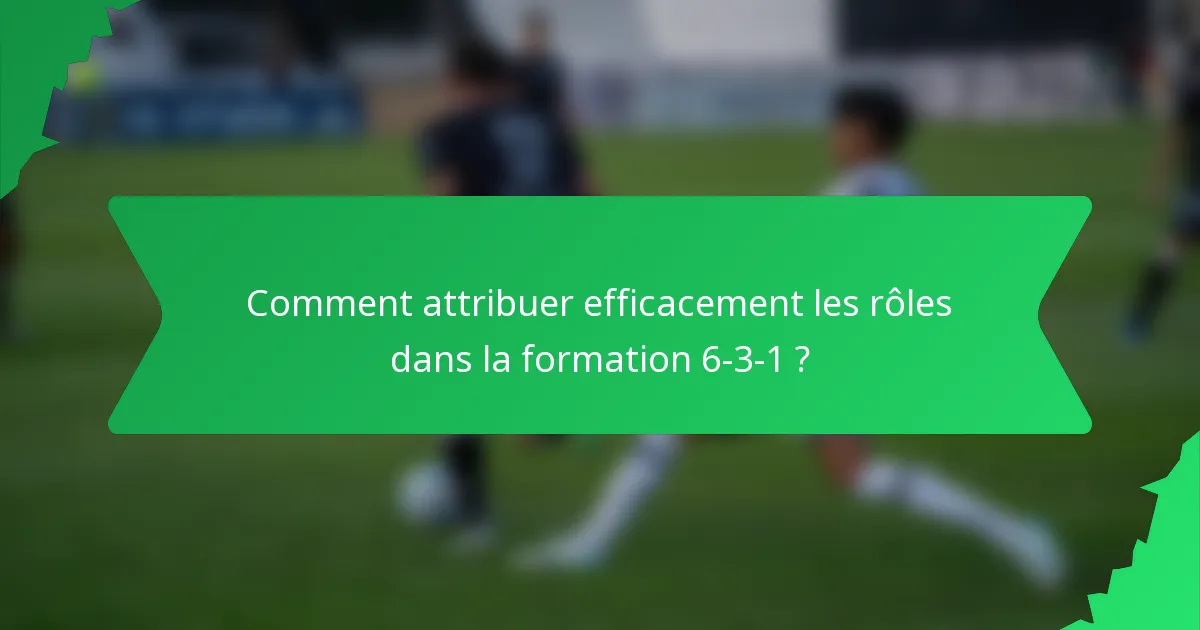Comment attribuer efficacement les rôles dans la formation 6-3-1 ?