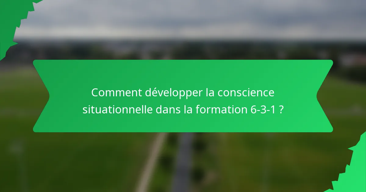 Comment développer la conscience situationnelle dans la formation 6-3-1 ?