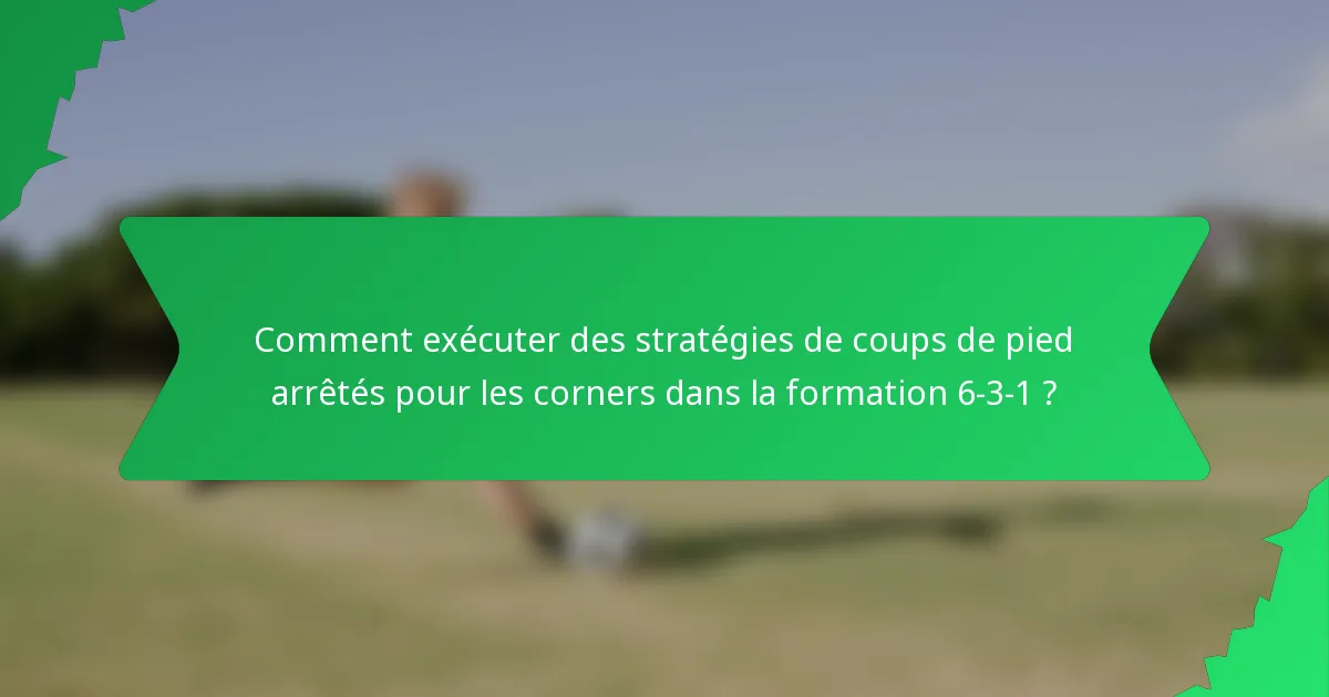 Comment exécuter des stratégies de coups de pied arrêtés pour les corners dans la formation 6-3-1 ?