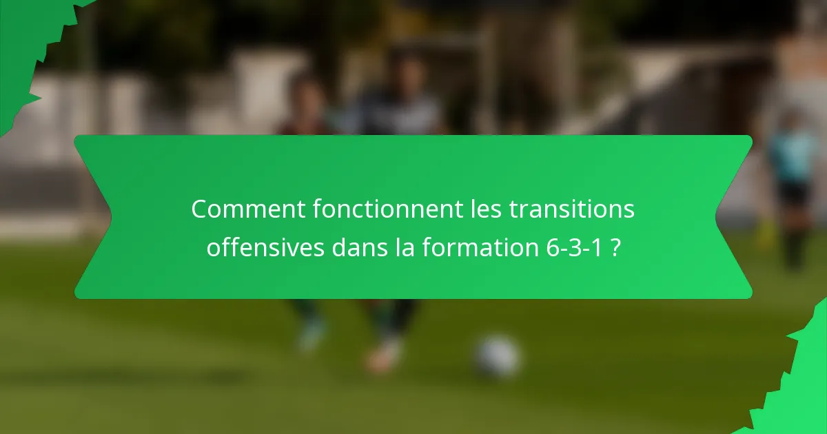 Comment fonctionnent les transitions offensives dans la formation 6-3-1 ?