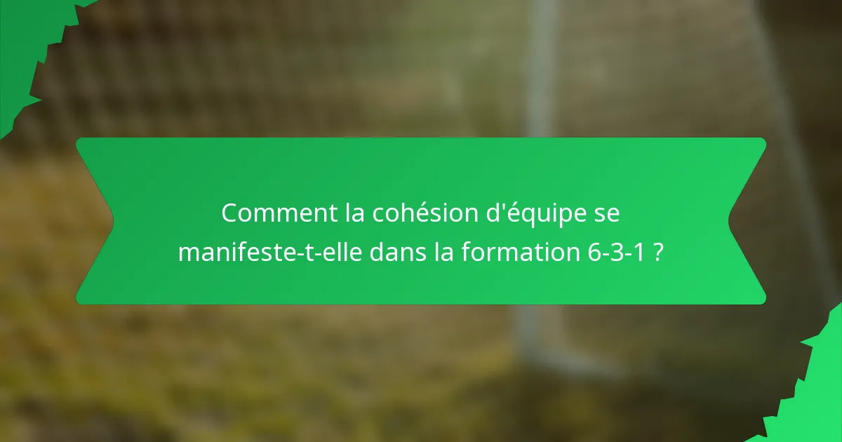 Comment la cohésion d'équipe se manifeste-t-elle dans la formation 6-3-1 ?