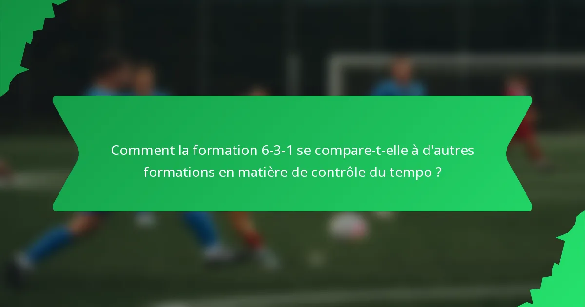 Comment la formation 6-3-1 se compare-t-elle à d'autres formations en matière de contrôle du tempo ?