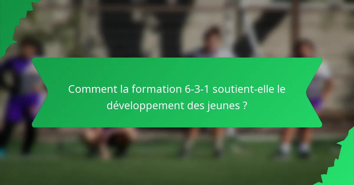 Comment la formation 6-3-1 soutient-elle le développement des jeunes ?