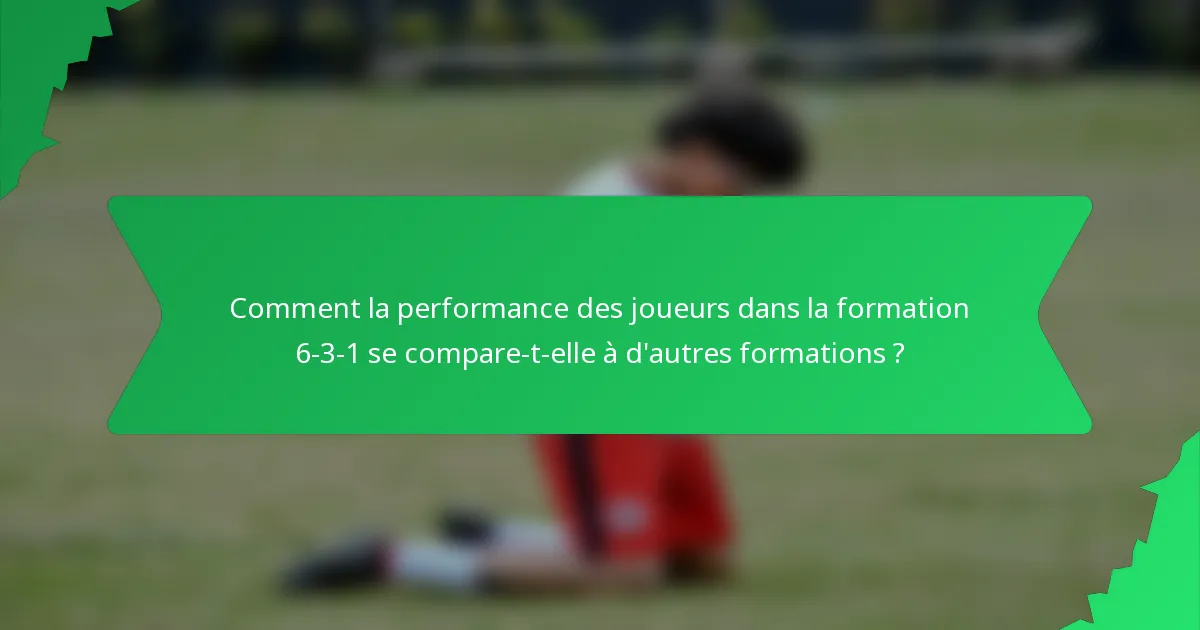 Comment la performance des joueurs dans la formation 6-3-1 se compare-t-elle à d'autres formations ?