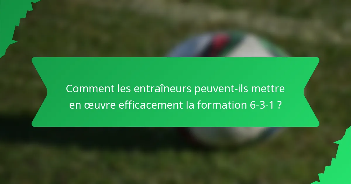 Comment les entraîneurs peuvent-ils mettre en œuvre efficacement la formation 6-3-1 ?