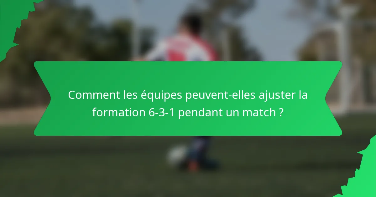 Comment les équipes peuvent-elles ajuster la formation 6-3-1 pendant un match ?