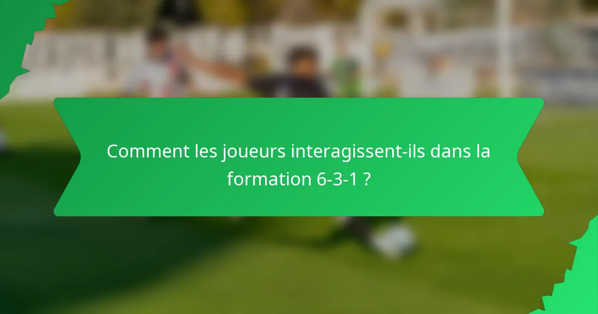 Comment les joueurs interagissent-ils dans la formation 6-3-1 ?