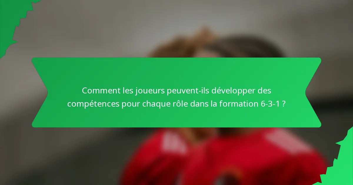 Comment les joueurs peuvent-ils développer des compétences pour chaque rôle dans la formation 6-3-1 ?