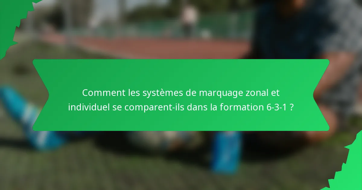 Comment les systèmes de marquage zonal et individuel se comparent-ils dans la formation 6-3-1 ?
