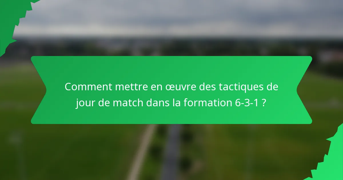 Comment mettre en œuvre des tactiques de jour de match dans la formation 6-3-1 ?