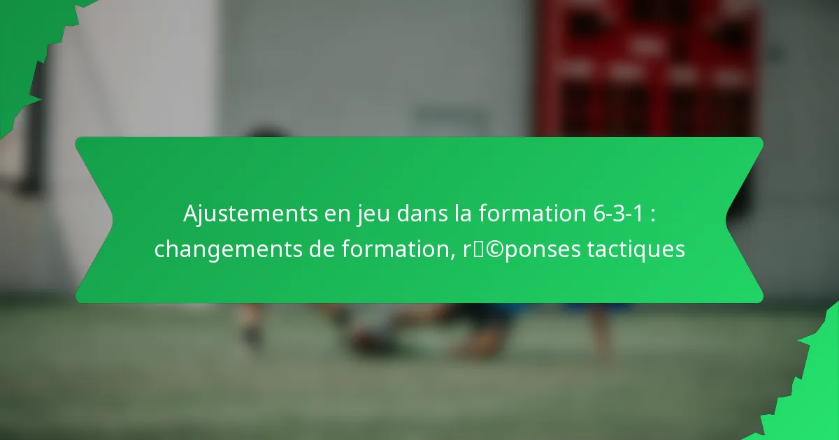 Ajustements en jeu dans la formation 6-3-1 : changements de formation, réponses tactiques