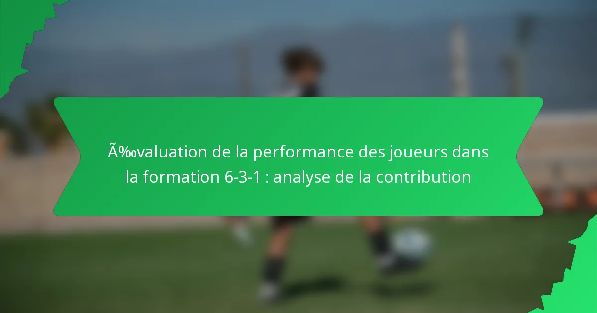 Évaluation de la performance des joueurs dans la formation 6-3-1 : analyse de la contribution