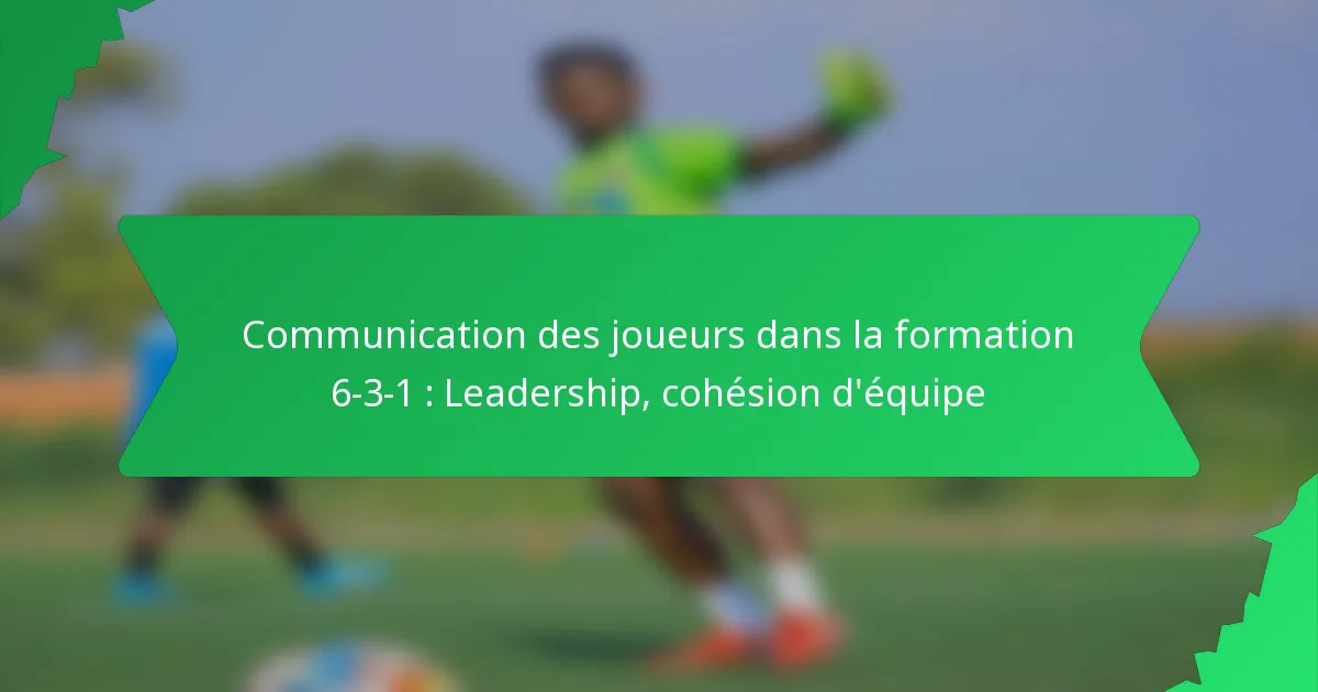 Communication des joueurs dans la formation 6-3-1 : Leadership, cohésion d’équipe