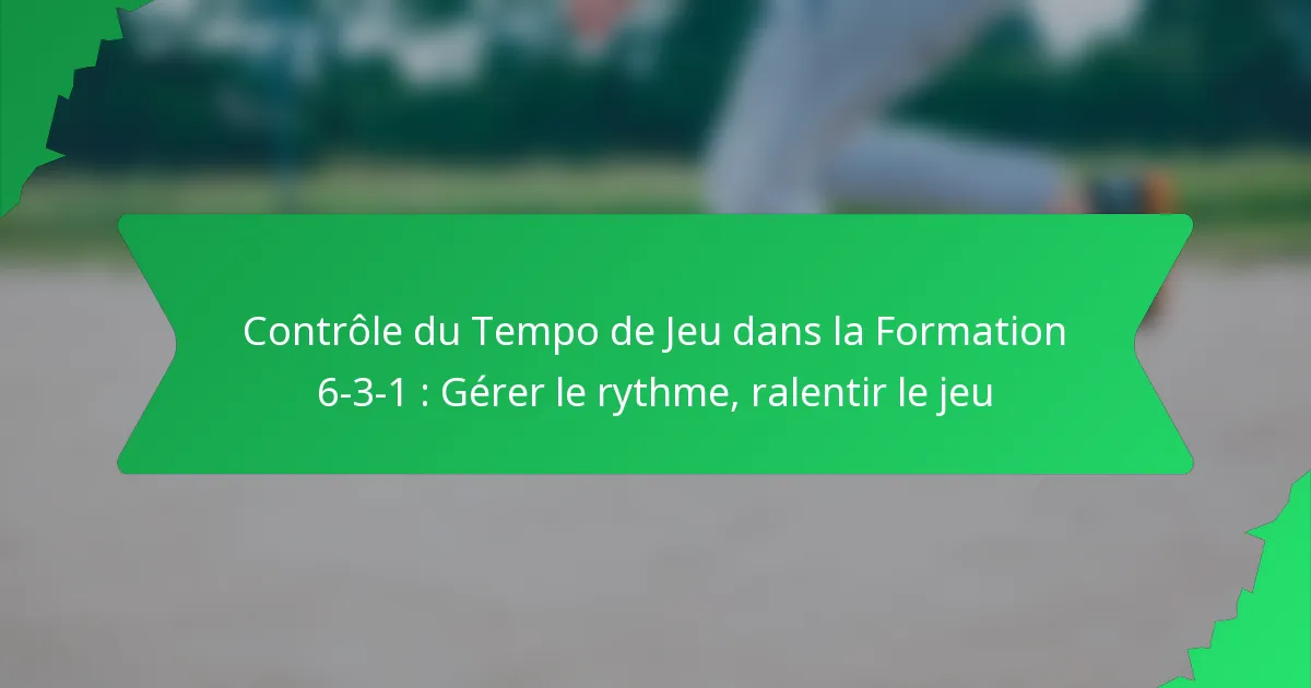 Contrôle du Tempo de Jeu dans la Formation 6-3-1 : Gérer le rythme, ralentir le jeu