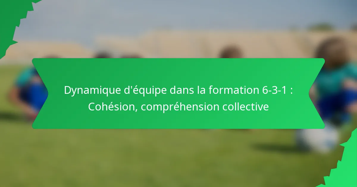 Dynamique d’équipe dans la formation 6-3-1 : Cohésion, compréhension collective