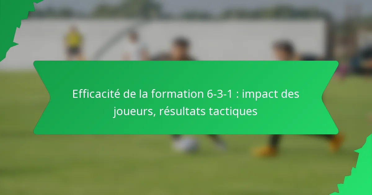 Efficacité de la formation 6-3-1 : impact des joueurs, résultats tactiques