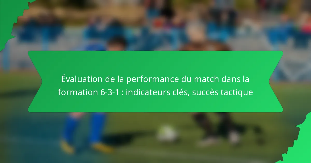 Évaluation de la performance du match dans la formation 6-3-1 : indicateurs clés, succès tactique
