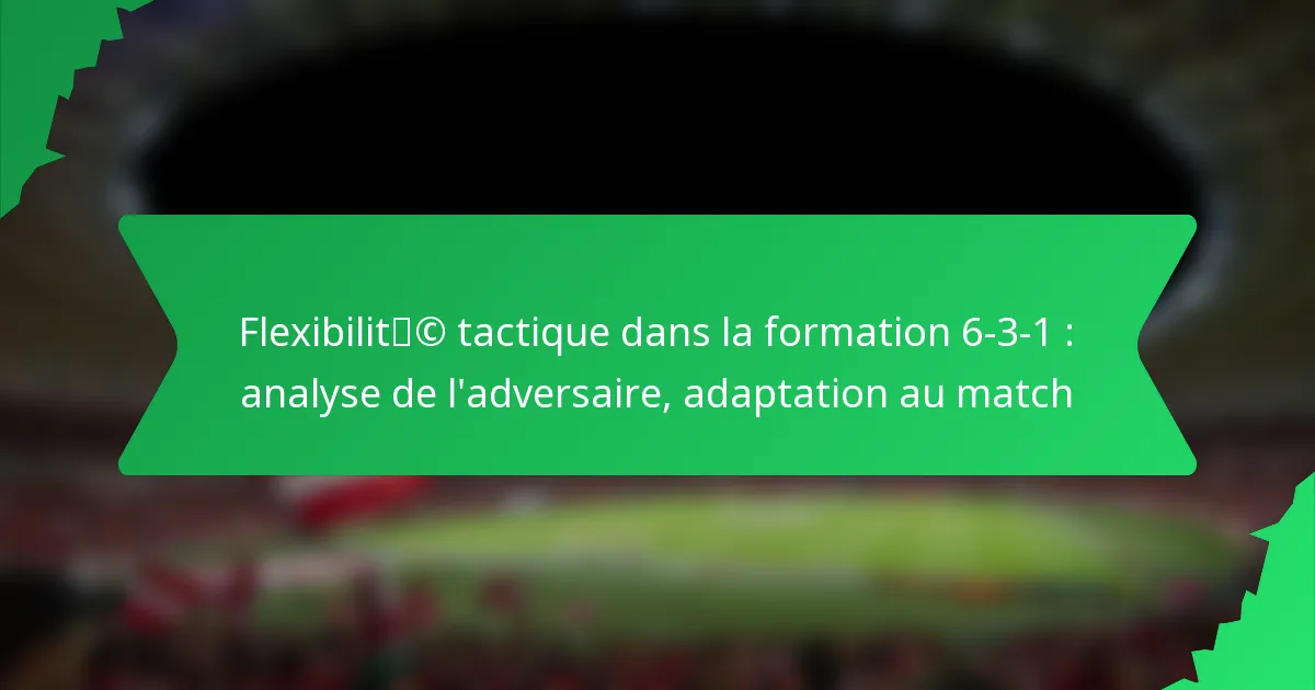 Flexibilité tactique dans la formation 6-3-1 : analyse de l’adversaire, adaptation au match