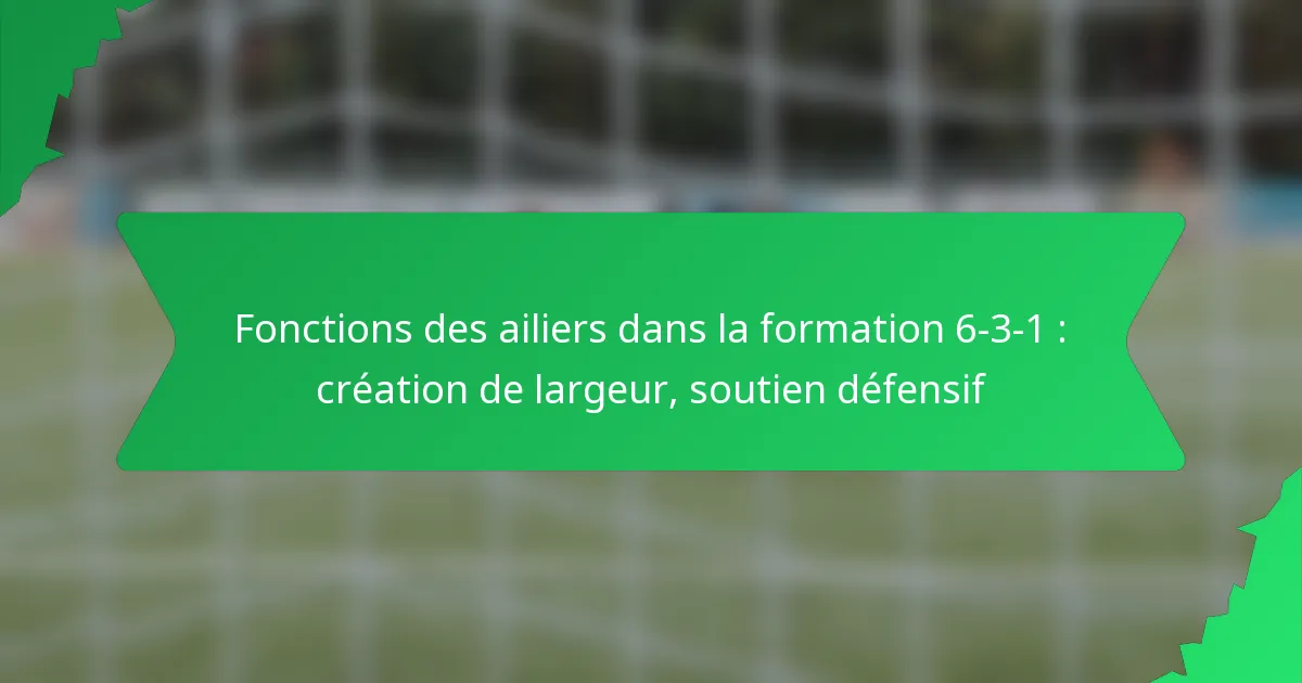 Fonctions des ailiers dans la formation 6-3-1 : création de largeur, soutien défensif