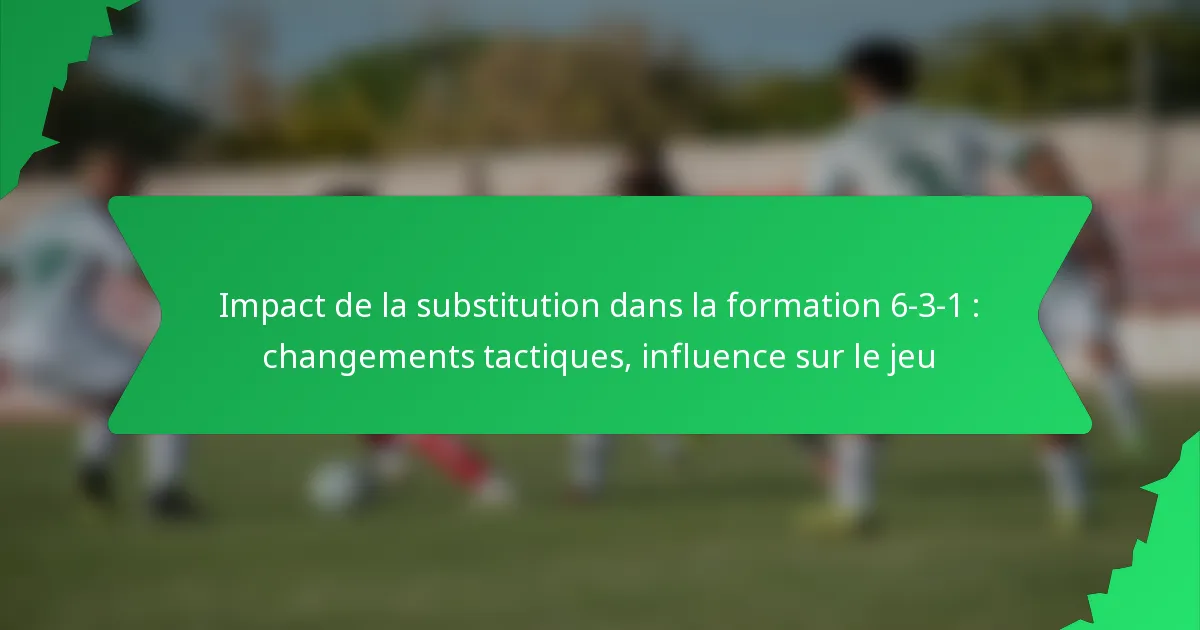 Impact de la substitution dans la formation 6-3-1 : changements tactiques, influence sur le jeu