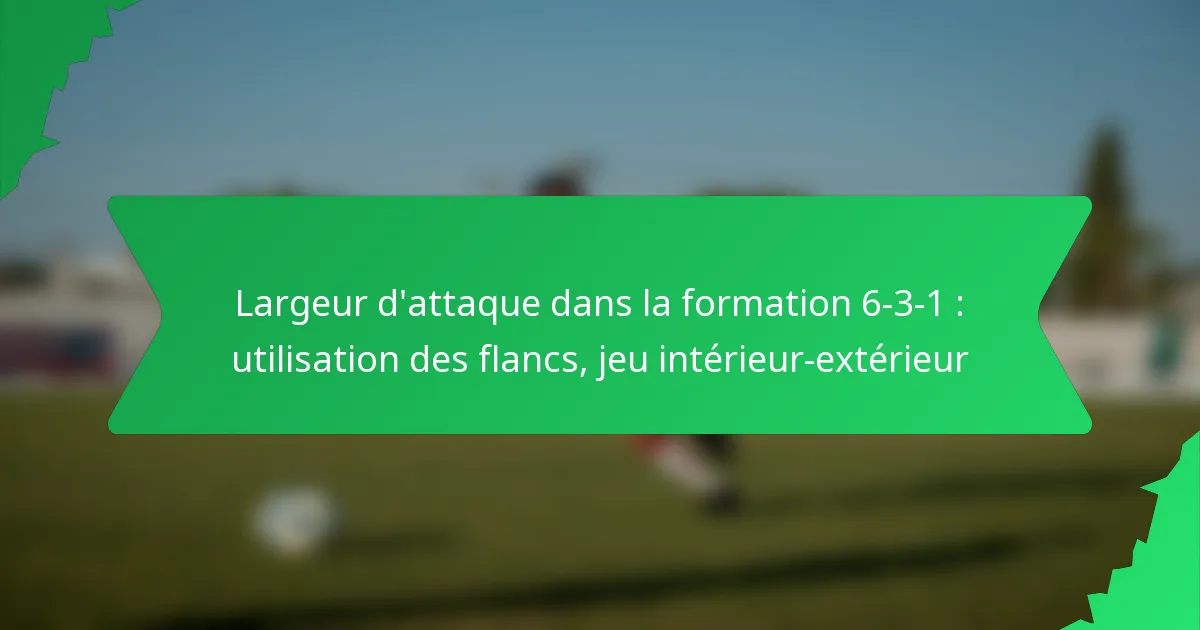 Largeur d’attaque dans la formation 6-3-1 : utilisation des flancs, jeu intérieur-extérieur