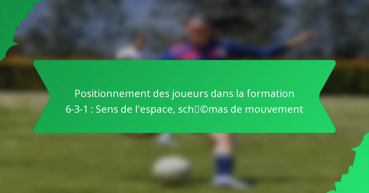 Positionnement des joueurs dans la formation 6-3-1 : Sens de l’espace, schémas de mouvement