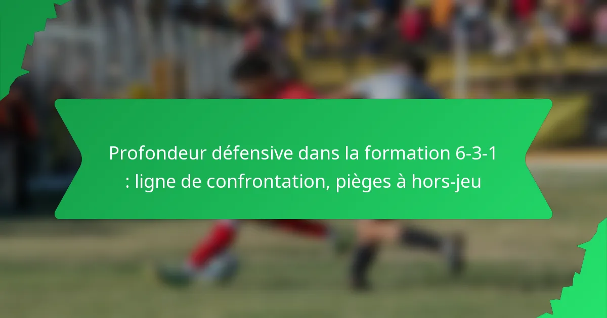 Profondeur défensive dans la formation 6-3-1 : ligne de confrontation, pièges à hors-jeu