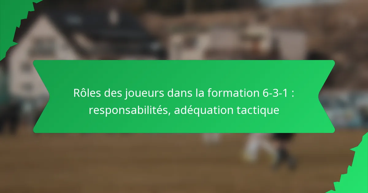Rôles des joueurs dans la formation 6-3-1 : responsabilités, adéquation tactique