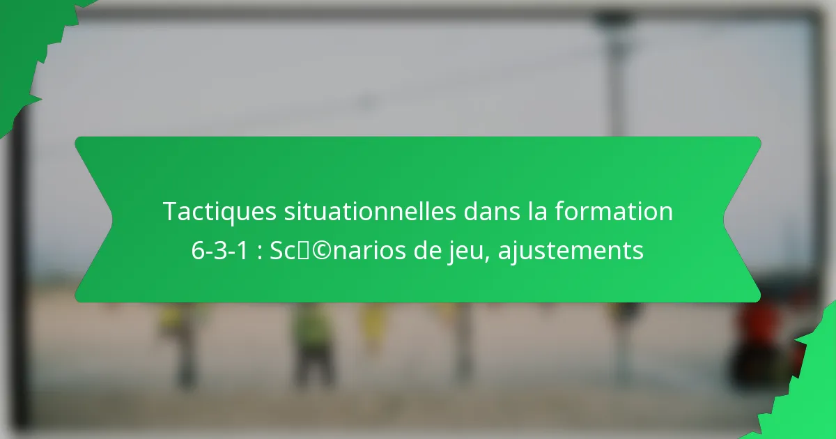 Tactiques situationnelles dans la formation 6-3-1 : Scénarios de jeu, ajustements