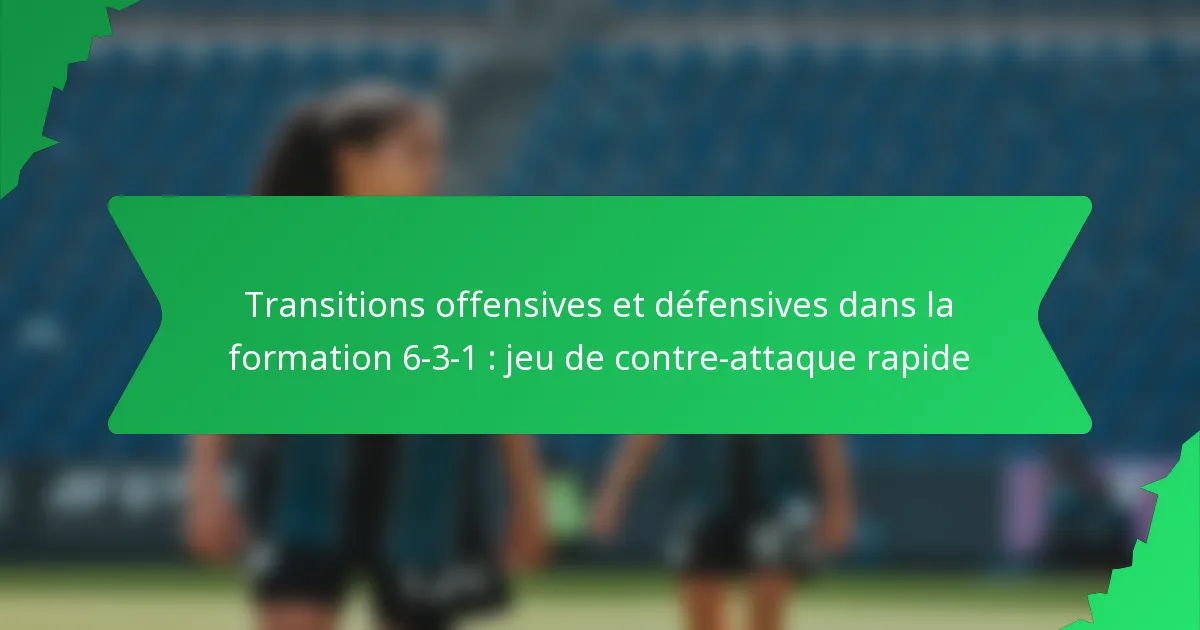 Transitions offensives et défensives dans la formation 6-3-1 : jeu de contre-attaque rapide