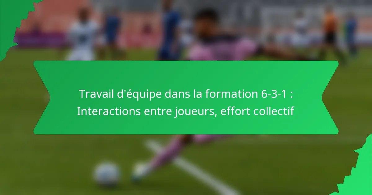 Travail d’équipe dans la formation 6-3-1 : Interactions entre joueurs, effort collectif