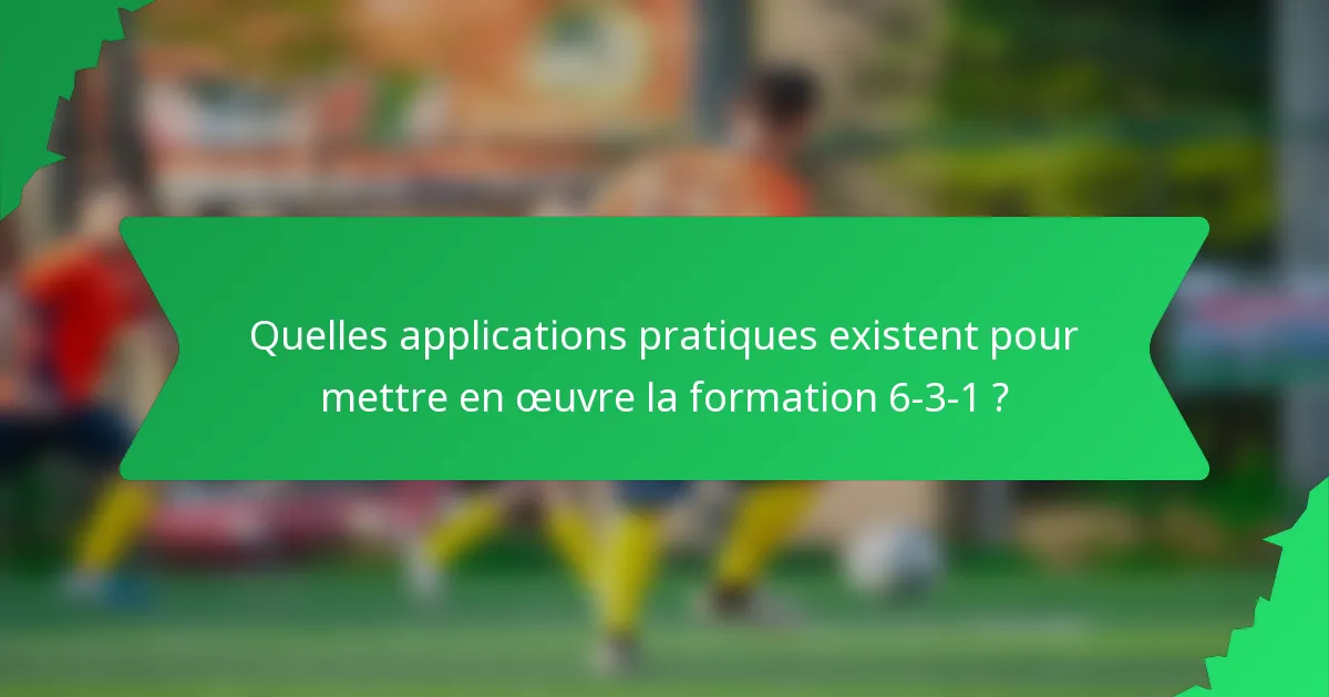 Quelles applications pratiques existent pour mettre en œuvre la formation 6-3-1 ?