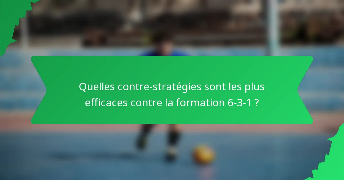 Quelles contre-stratégies sont les plus efficaces contre la formation 6-3-1 ?