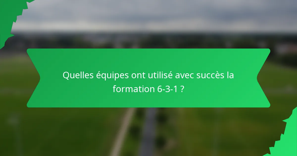 Quelles équipes ont utilisé avec succès la formation 6-3-1 ?