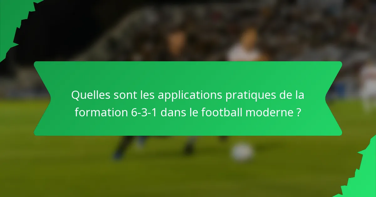 Quelles sont les applications pratiques de la formation 6-3-1 dans le football moderne ?