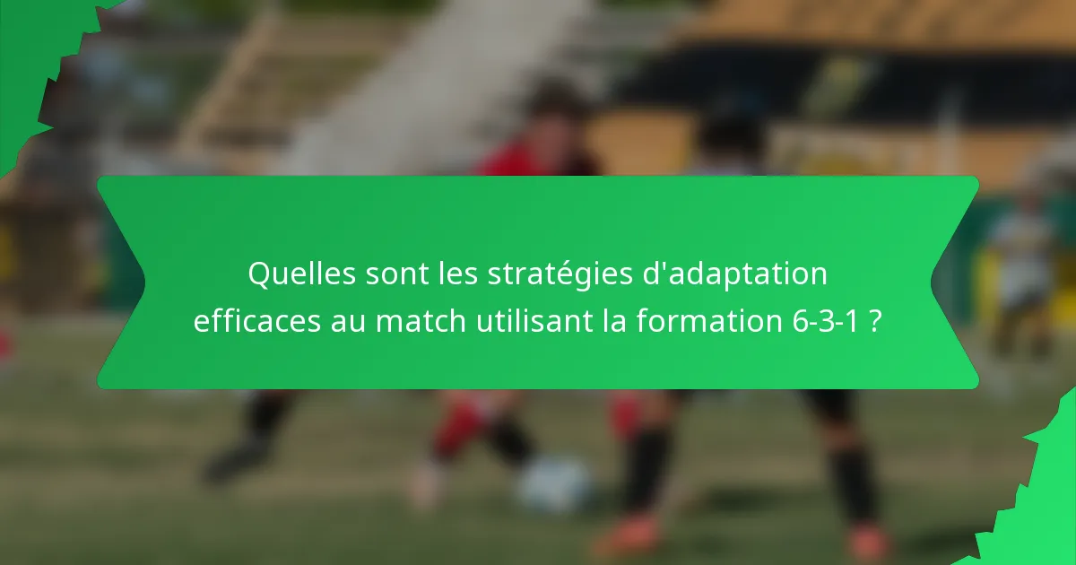 Quelles sont les stratégies d'adaptation efficaces au match utilisant la formation 6-3-1 ?