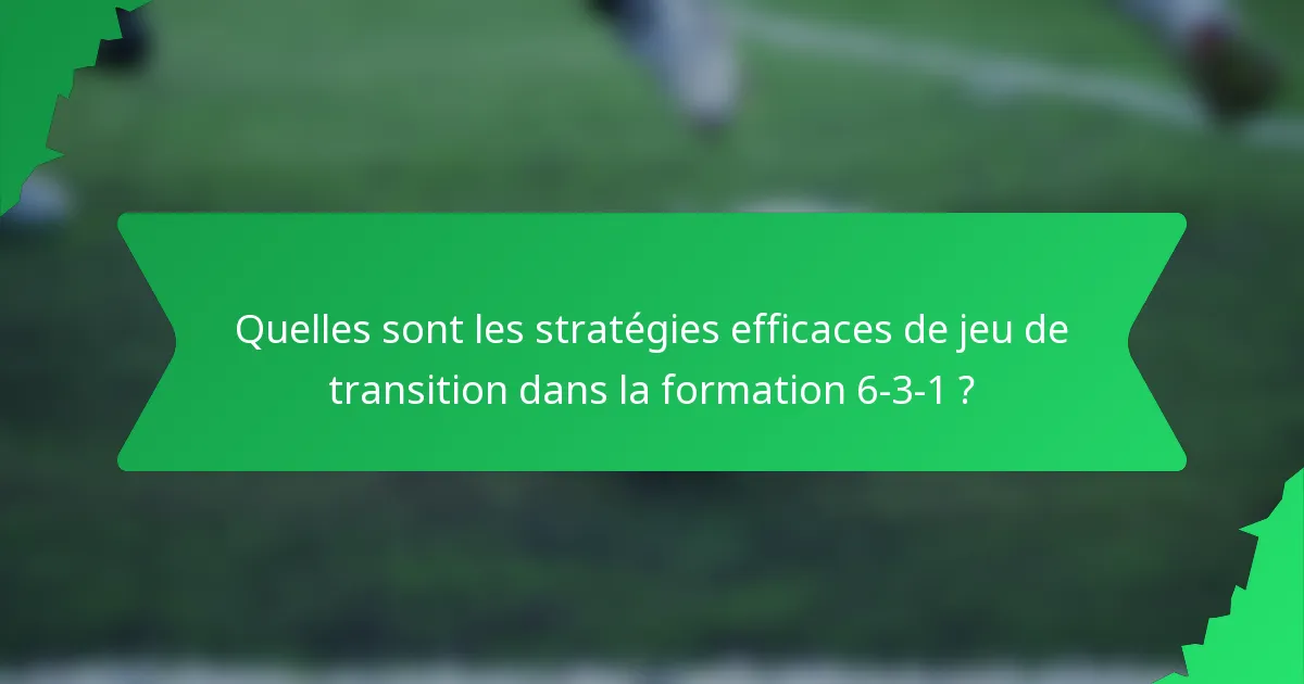 Quelles sont les stratégies efficaces de jeu de transition dans la formation 6-3-1 ?