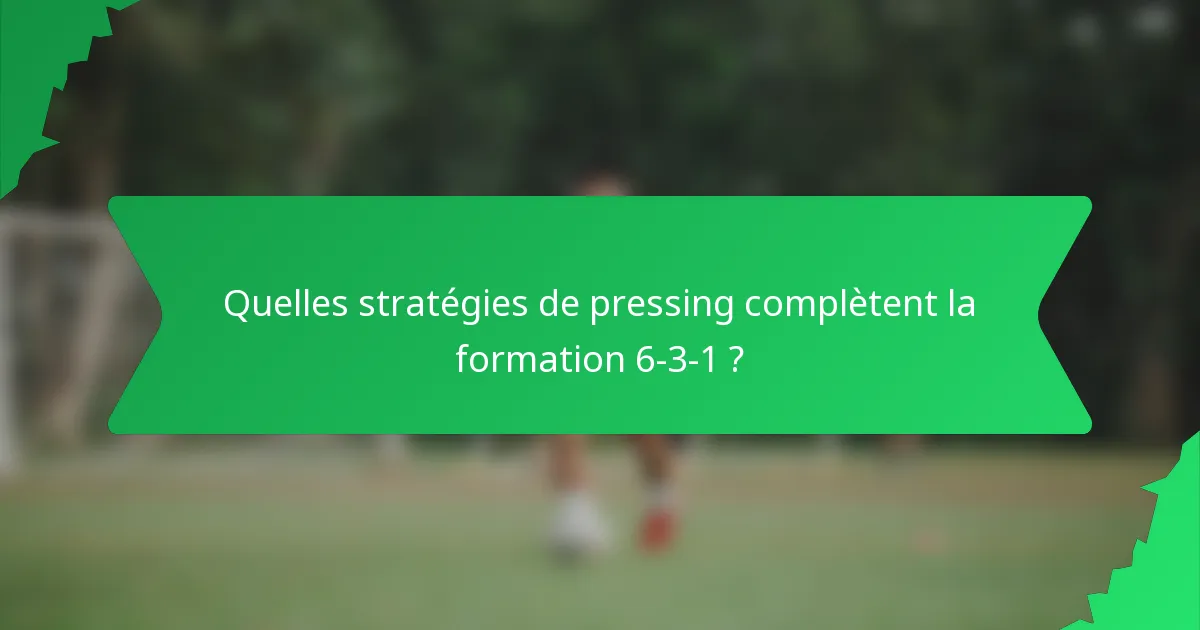 Quelles stratégies de pressing complètent la formation 6-3-1 ?
