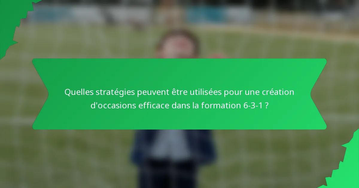 Quelles stratégies peuvent être utilisées pour une création d'occasions efficace dans la formation 6-3-1 ?