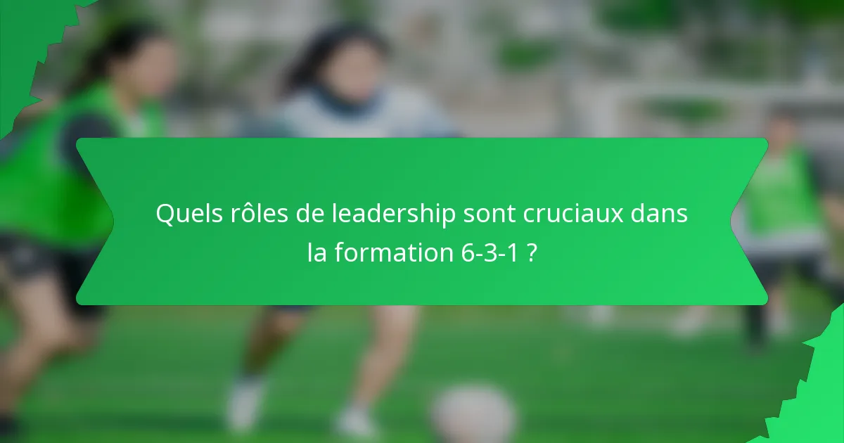 Quels rôles de leadership sont cruciaux dans la formation 6-3-1 ?
