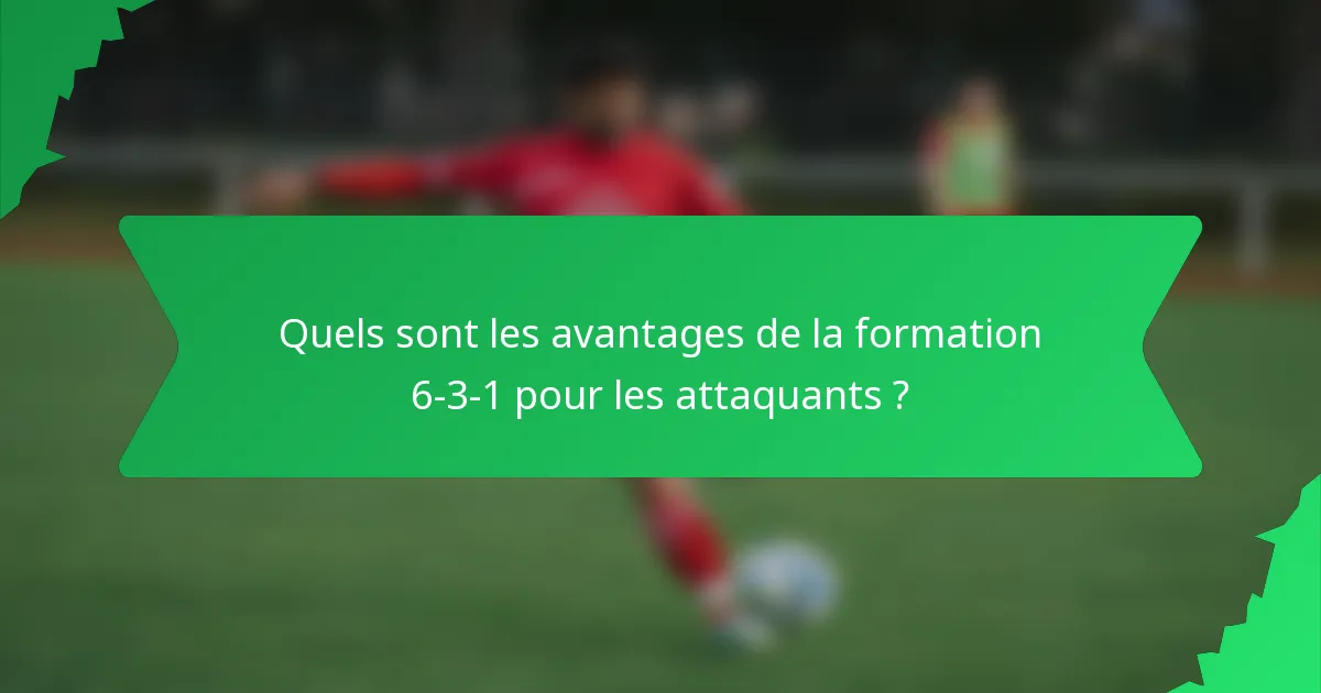 Quels sont les avantages de la formation 6-3-1 pour les attaquants ?