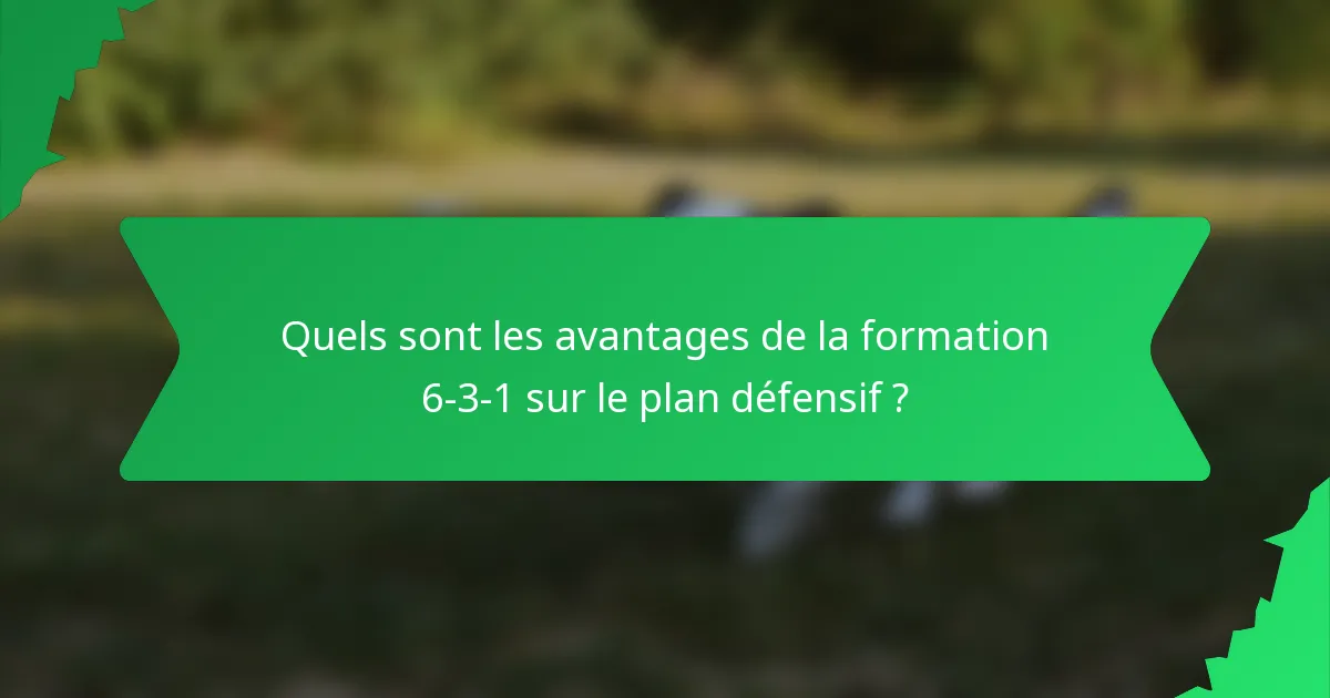 Quels sont les avantages de la formation 6-3-1 sur le plan défensif ?
