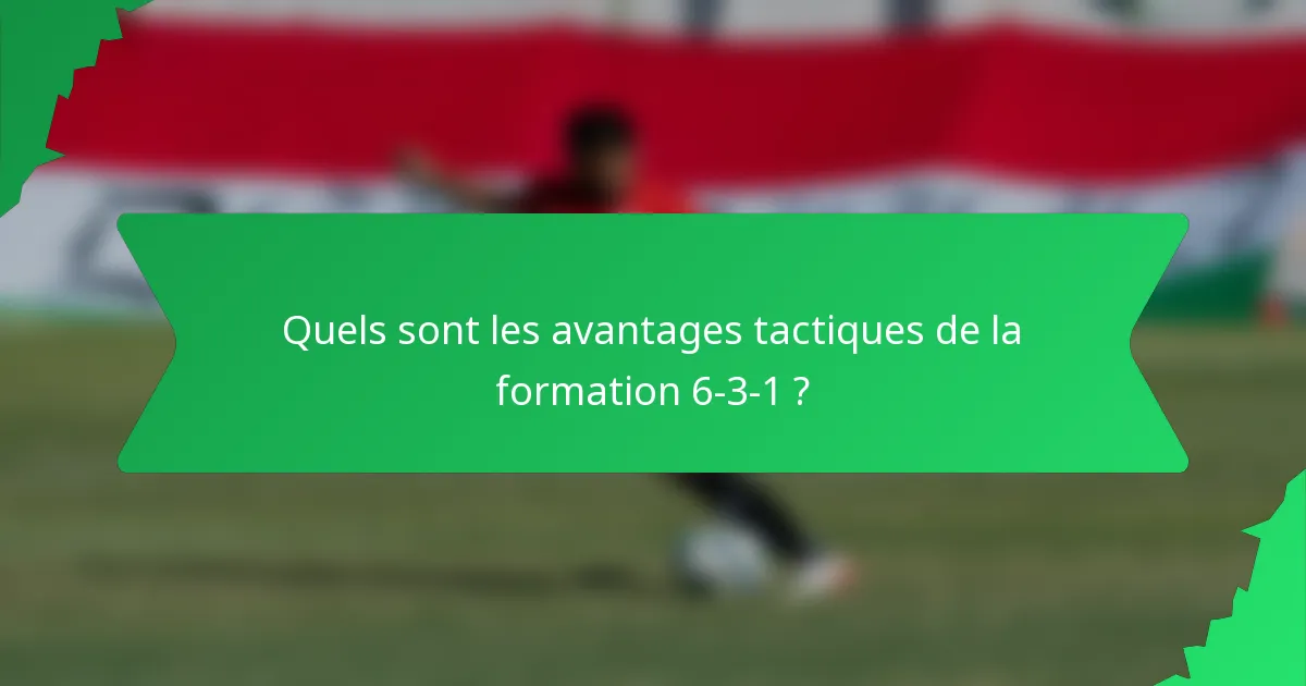Quels sont les avantages tactiques de la formation 6-3-1 ?