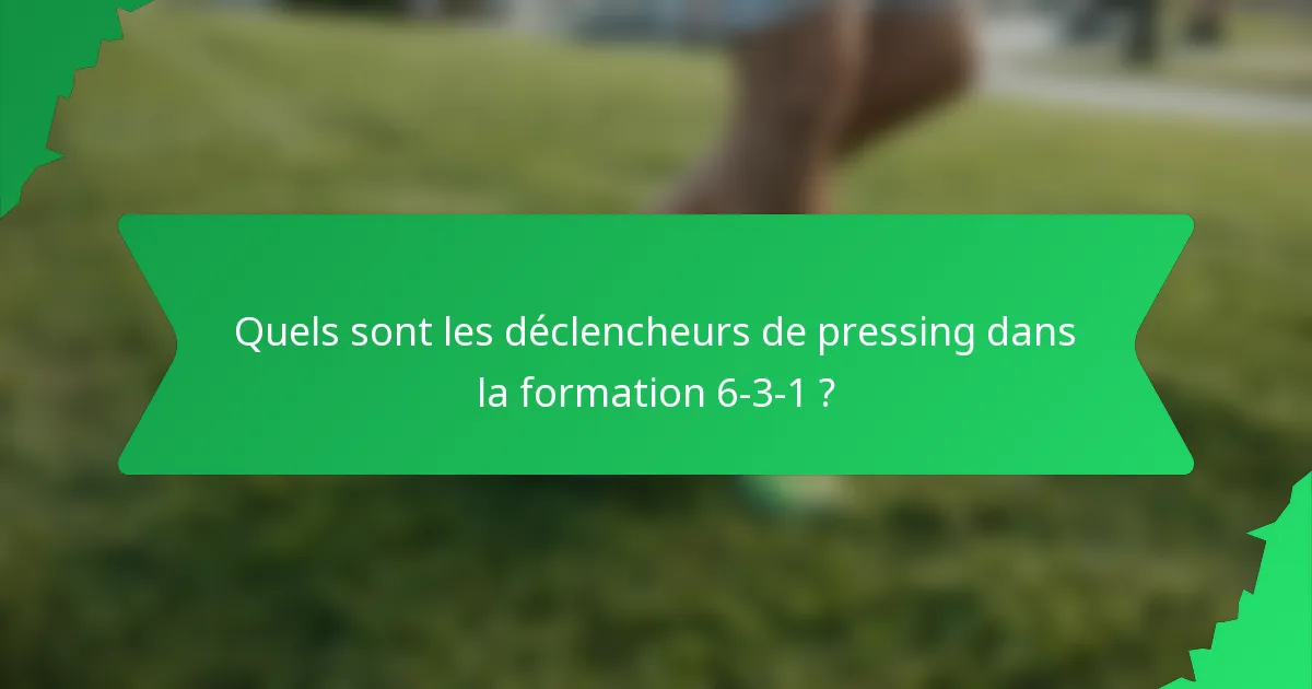 Quels sont les déclencheurs de pressing dans la formation 6-3-1 ?