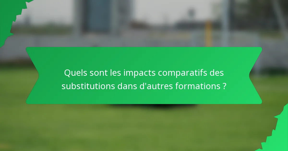 Quels sont les impacts comparatifs des substitutions dans d'autres formations ?