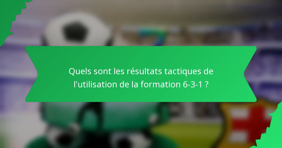 Quels sont les résultats tactiques de l'utilisation de la formation 6-3-1 ?