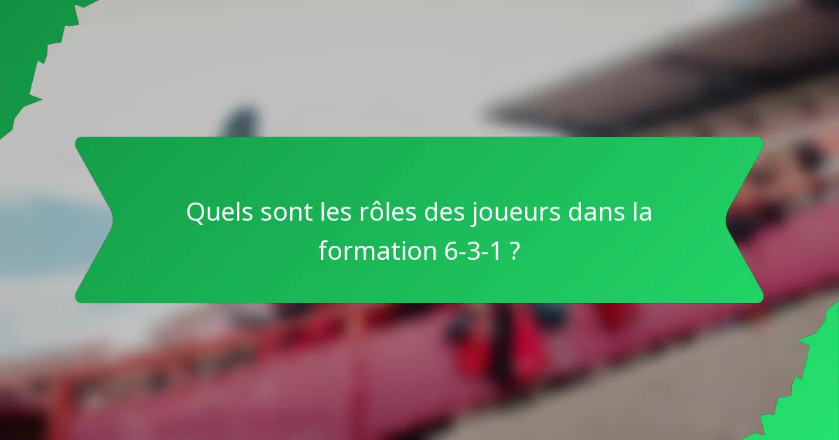 Quels sont les rôles des joueurs dans la formation 6-3-1 ?