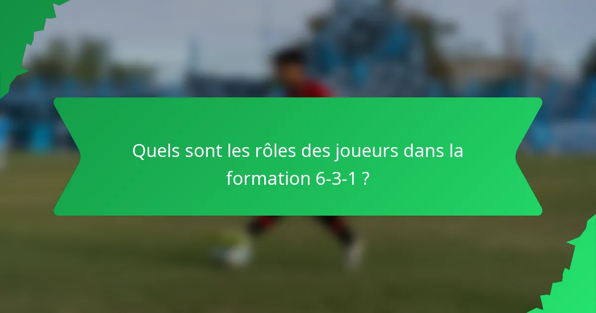 Quels sont les rôles des joueurs dans la formation 6-3-1 ?