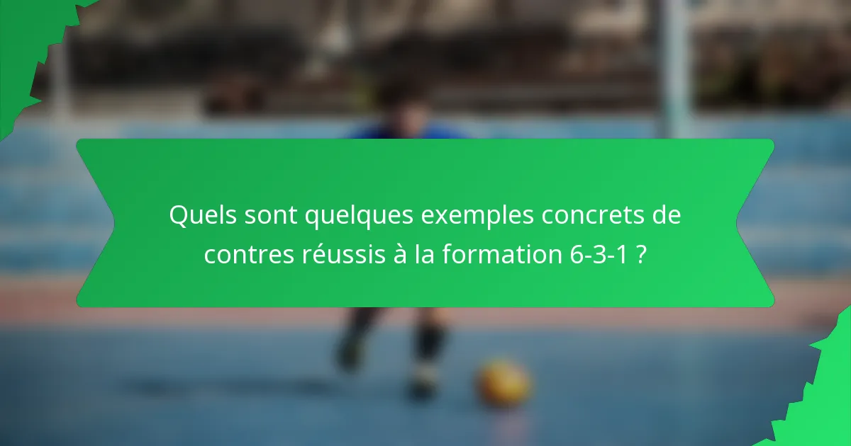 Quels sont quelques exemples concrets de contres réussis à la formation 6-3-1 ?